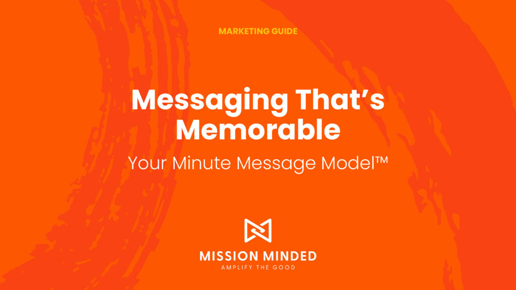 Messaging That's Memorable: Your Minute Message Model (TM)