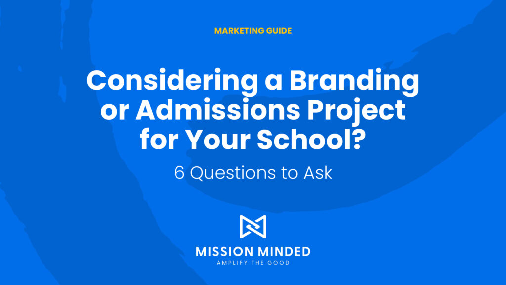 Considering a Branding or Admissions Project for Your School? 6 Questions to Ask